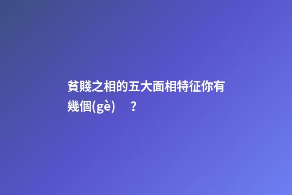 貧賤之相的五大面相特征你有幾個(gè)？